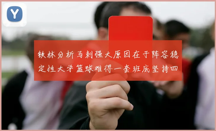 铁林分析马刺强大原因在于阵容稳定性大学篮球难得一套班底坚持四年