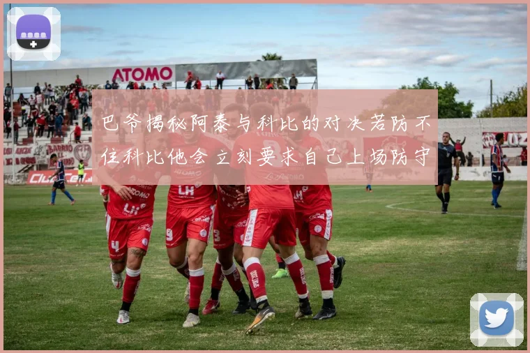 巴爷揭秘阿泰与科比的对决若防不住科比他会立刻要求自己上场防守